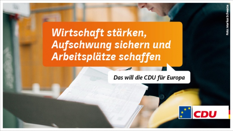 Wirtschaft stärken, Aufschwung sichern und Arbeitsplätze schaffen - Das will die CDU für Europa