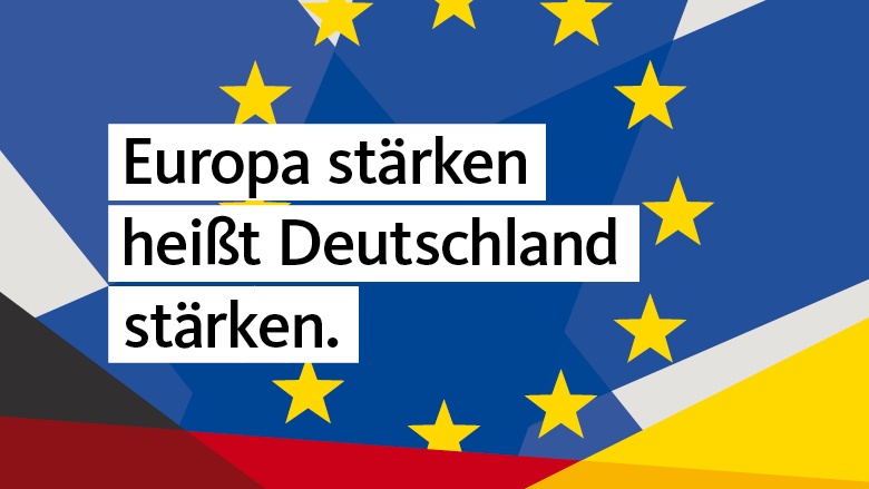 Europa stärken heißt Deutschland stärken.